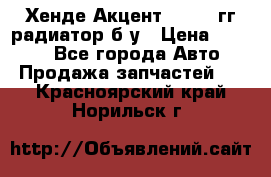 Хенде Акцент 1995-99гг радиатор б/у › Цена ­ 2 700 - Все города Авто » Продажа запчастей   . Красноярский край,Норильск г.